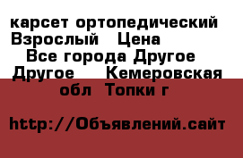 карсет ортопедический. Взрослый › Цена ­ 1 000 - Все города Другое » Другое   . Кемеровская обл.,Топки г.